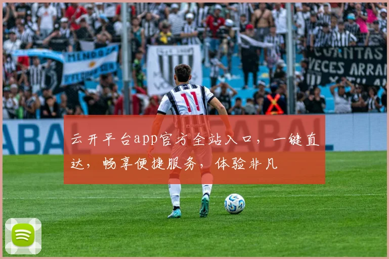 云开平台app官方全站入口，一键直达，畅享便捷服务，体验非凡