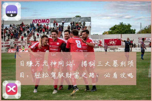 日赚万元神网站，揭秘三大暴利项目，轻松驾驭财富之路，必看攻略